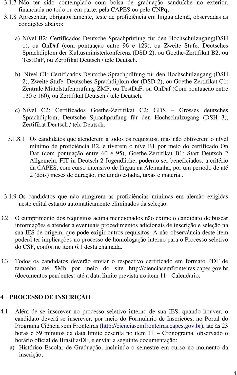 Sprachdiplom der Kultusministerkonferenz (DSD 2), ou Goethe-Zertifikat B2, ou TestDaF, ou Zertifikat Deutsch / telc Deutsch.