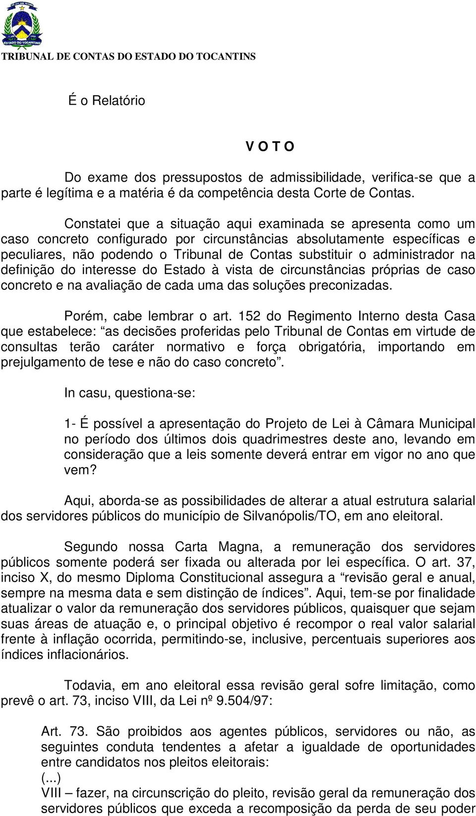 administrador na definição do interesse do Estado à vista de circunstâncias próprias de caso concreto e na avaliação de cada uma das soluções preconizadas. Porém, cabe lembrar o art.