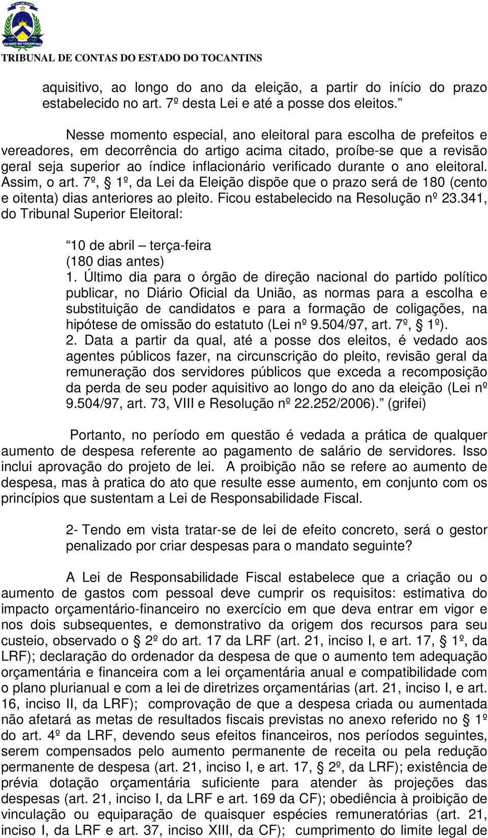 durante o ano eleitoral. Assim, o art. 7º, 1º, da Lei da Eleição dispõe que o prazo será de 180 (cento e oitenta) dias anteriores ao pleito. Ficou estabelecido na Resolução nº 23.