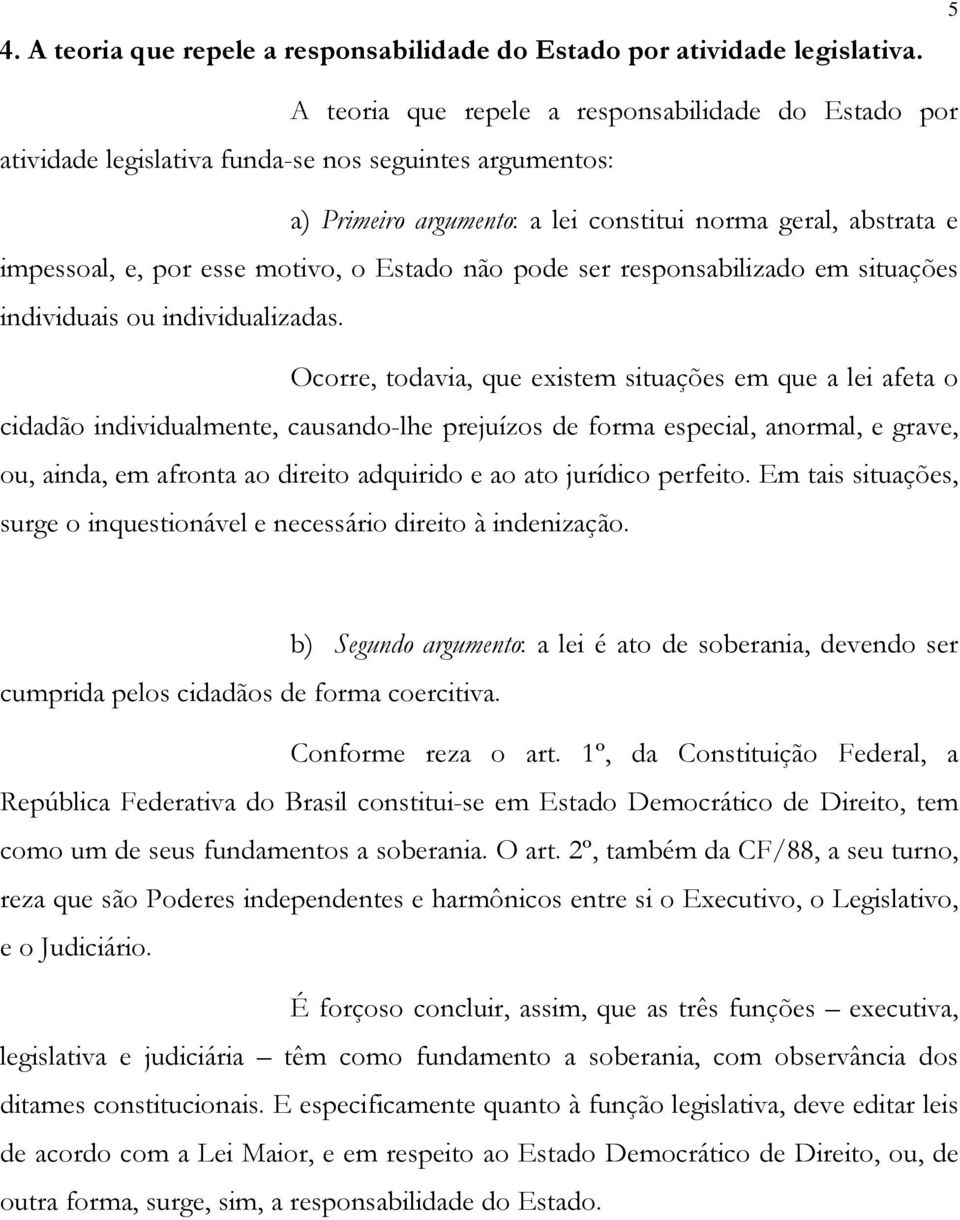 motivo, o Estado não pode ser responsabilizado em situações individuais ou individualizadas.