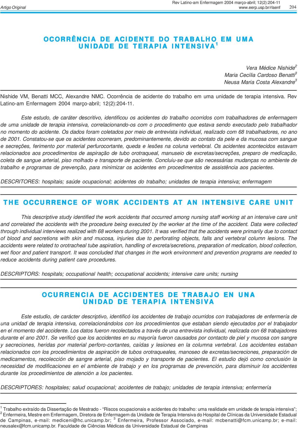 Este estudo, de caráter descritivo, identificou os acidentes do trabalho ocorridos com trabalhadores de enfermagem de uma unidade de terapia intensiva, correlacionando-os com o procedimento que