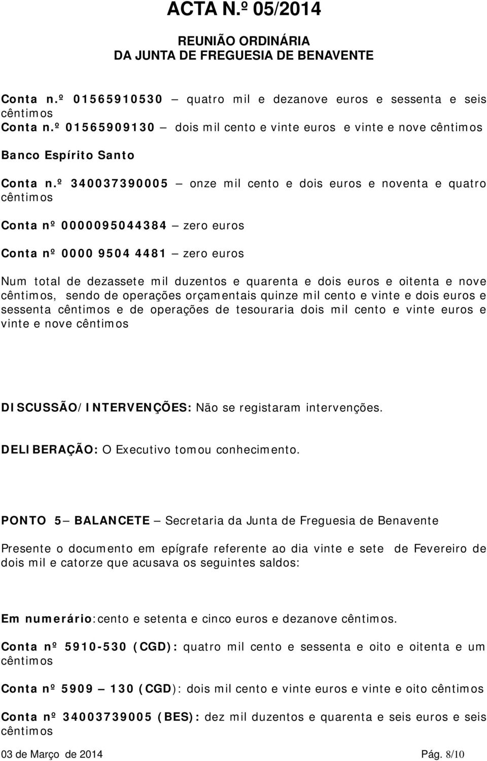 e oitenta e nove cêntimos, sendo de operações orçamentais quinze mil cento e vinte e dois euros e sessenta cêntimos e de operações de tesouraria dois mil cento e vinte euros e vinte e nove cêntimos