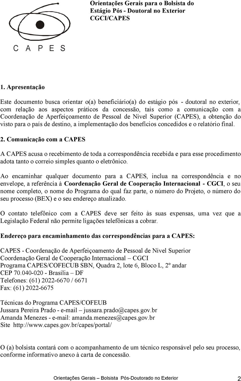 Aperfeiçoamento de Pessoal de Nível Superior (CAPES), a obtenção do visto para o país de destino, a implementação dos benefícios concedidos e o relatório final. 2.