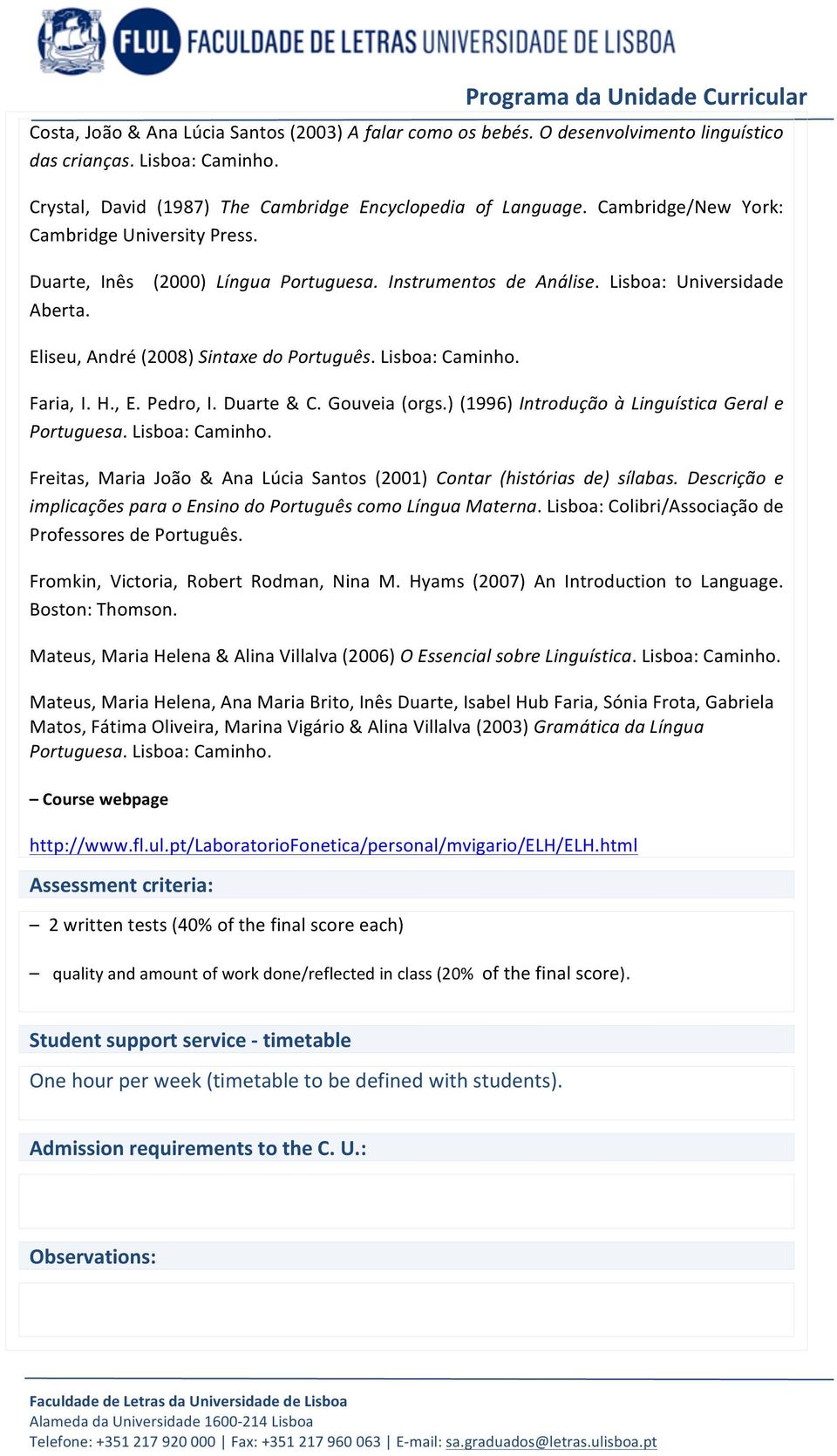 Faria, I. H., E. Pedro, I. Duarte & C. Gouveia (orgs.) (1996) Introdução à Linguística Geral e Freitas, Maria João & Ana Lúcia Santos (2001) Contar (histórias de) sílabas.