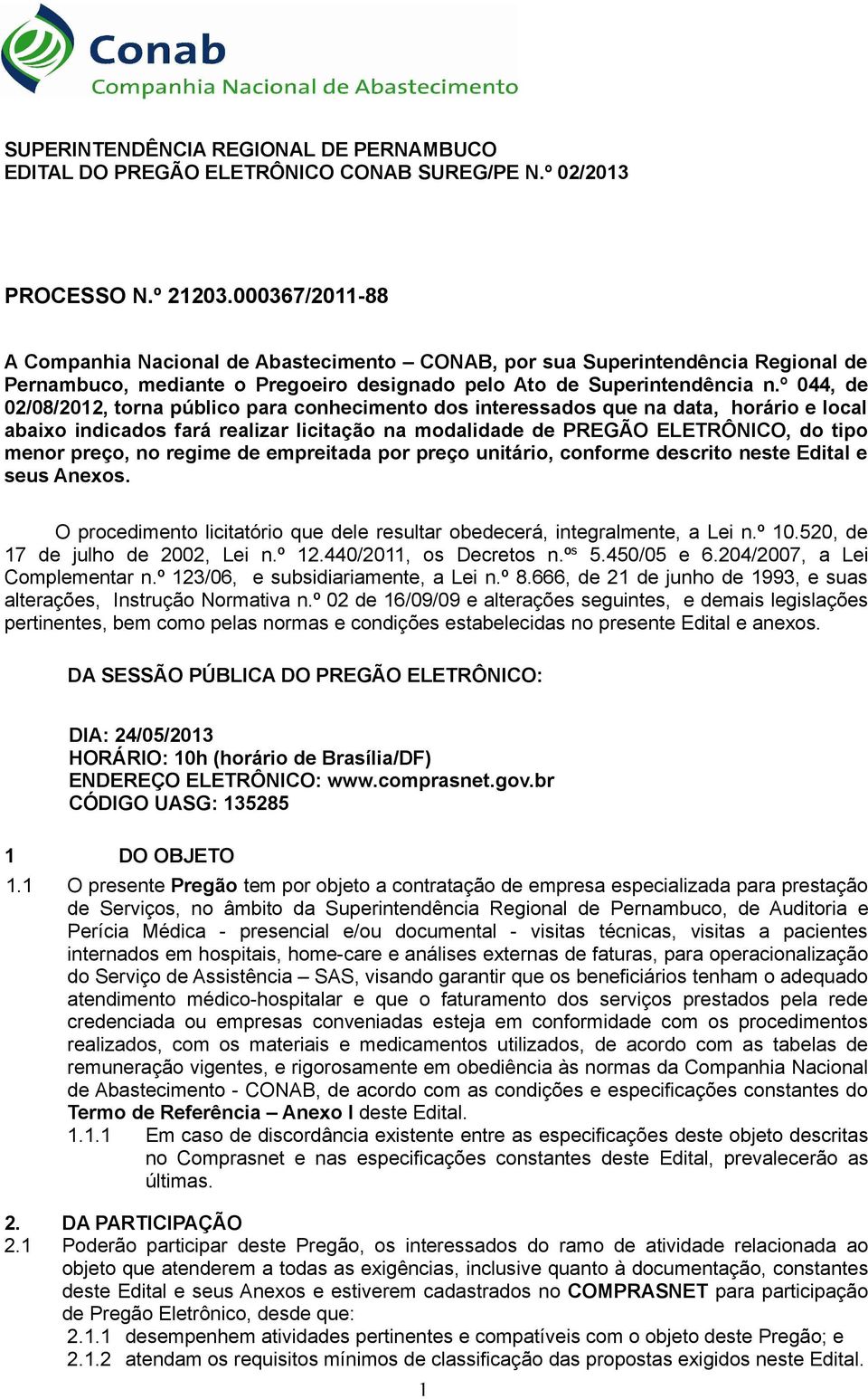 º 044, de 02/08/2012, torna público para conhecimento dos interessados que na data, horário e local abaixo indicados fará realizar licitação na modalidade de PREGÃO ELETRÔNICO, do tipo menor preço,