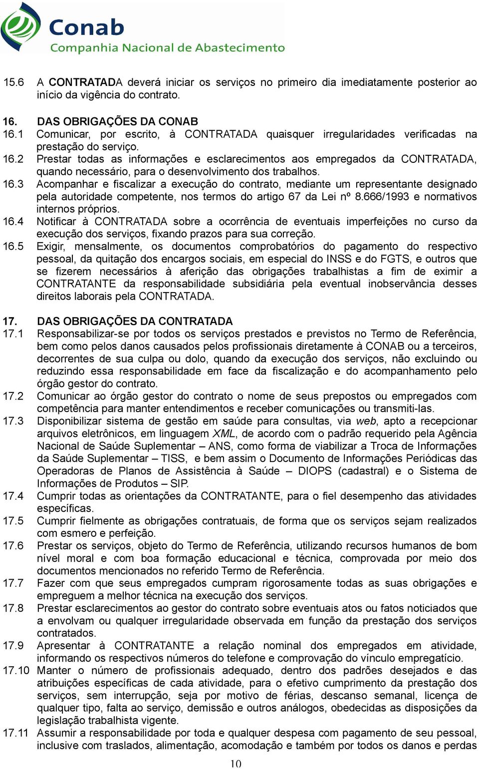 2 Prestar todas as informações e esclarecimentos aos empregados da CONTRATADA, quando necessário, para o desenvolvimento dos trabalhos. 16.