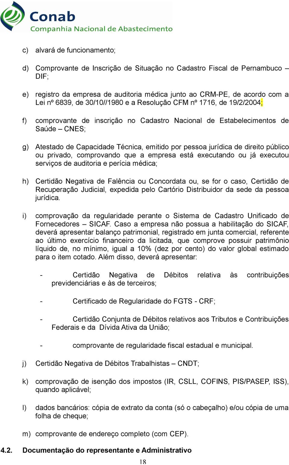 de direito público ou privado, comprovando que a empresa está executando ou já executou serviços de auditoria e perícia médica; h) Certidão Negativa de Falência ou Concordata ou, se for o caso,