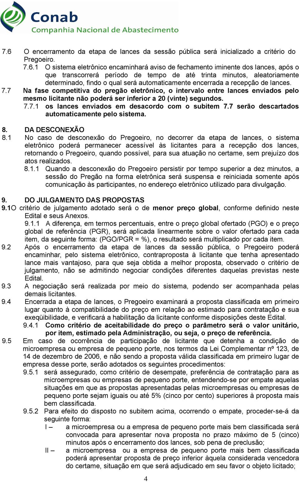 7 Na fase competitiva do pregão eletrônico, o intervalo entre lances enviados pelo mesmo licitante não poderá ser inferior a 20 (vinte) segundos. 7.7.1 os lances enviados em desacordo com o subitem 7.