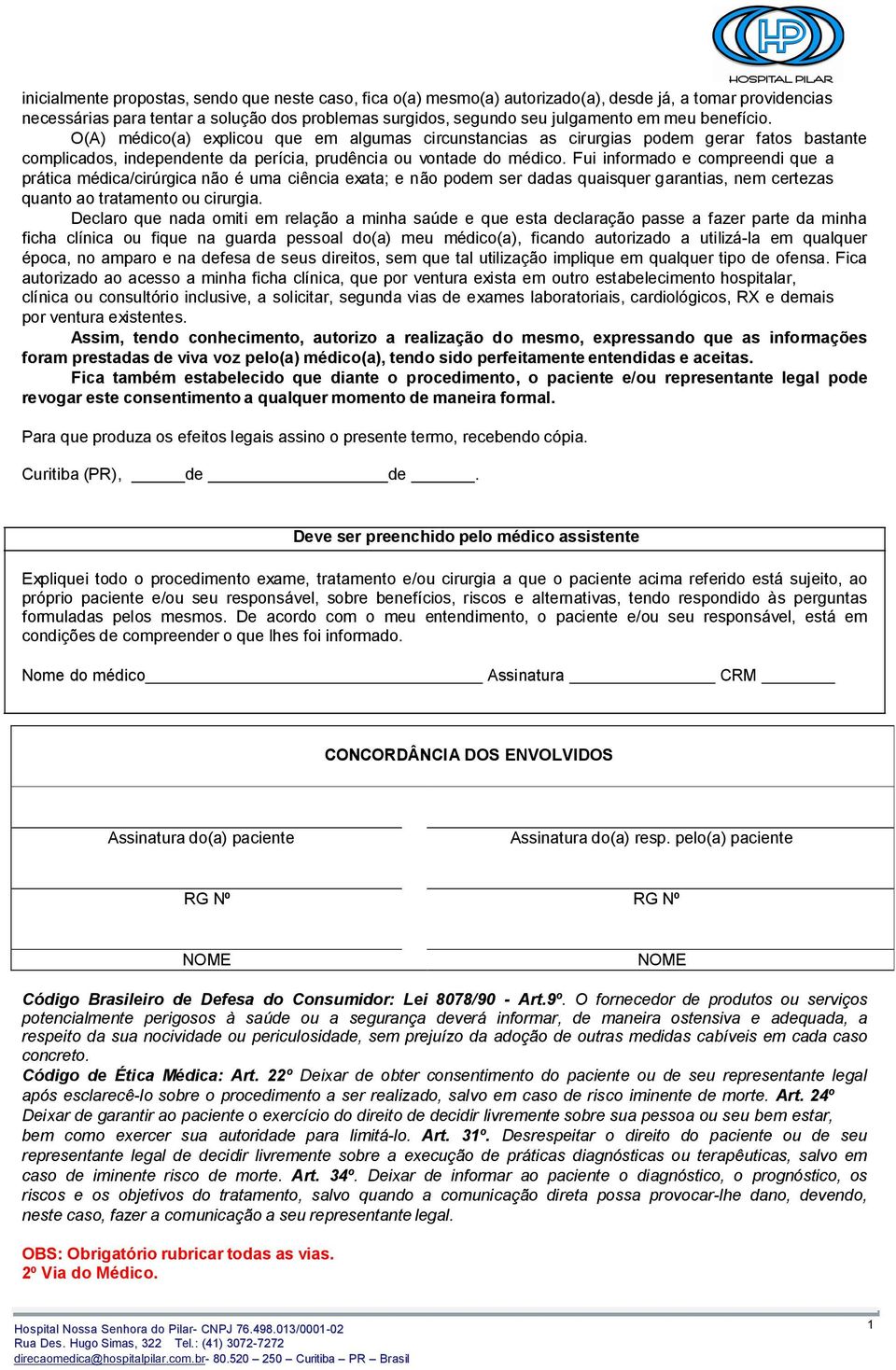 Fui informado e compreendi que a prática médica/cirúrgica não é uma ciência exata; e não podem ser dadas quaisquer garantias, nem certezas quanto ao tratamento ou cirurgia.