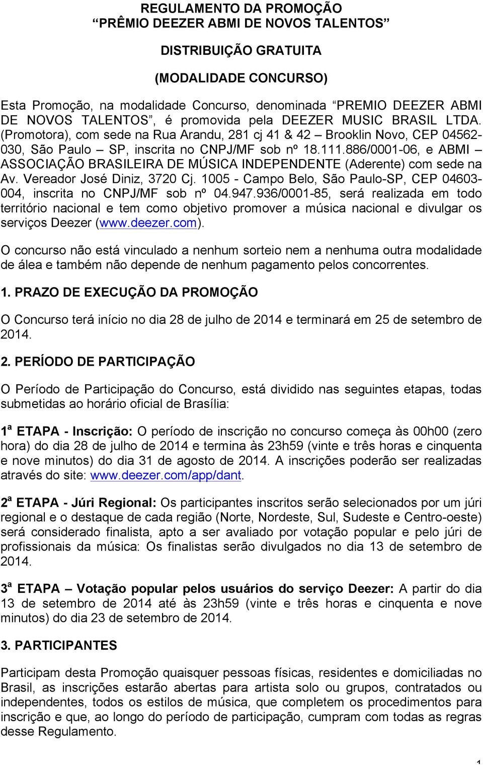 886/0001-06, e ABMI ASSOCIAÇÃO BRASILEIRA DE MÚSICA INDEPENDENTE (Aderente) com sede na Av. Vereador José Diniz, 3720 Cj. 1005 - Campo Belo, São Paulo-SP, CEP 04603-004, inscrita no CNPJ/MF sob nº 04.