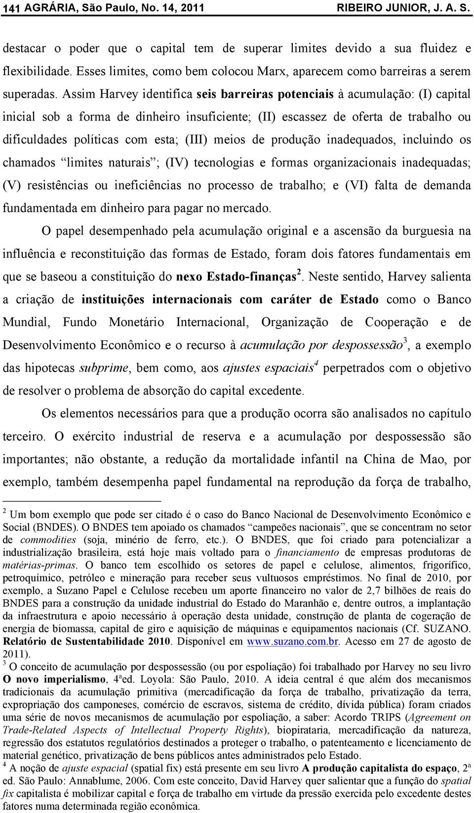 Assim Harvey identifica seis barreiras potenciais à acumulação: (I) capital inicial sob a forma de dinheiro insuficiente; (II) escassez de oferta de trabalho ou dificuldades políticas com esta; (III)