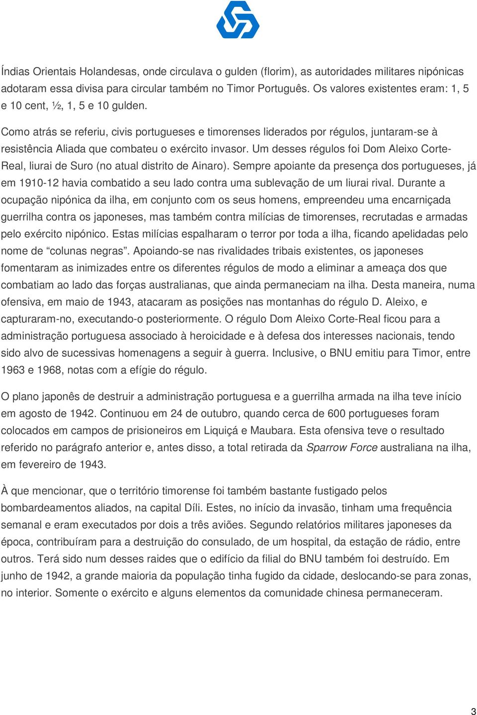 Como atrás se referiu, civis portugueses e timorenses liderados por régulos, juntaram-se à resistência Aliada que combateu o exército invasor.