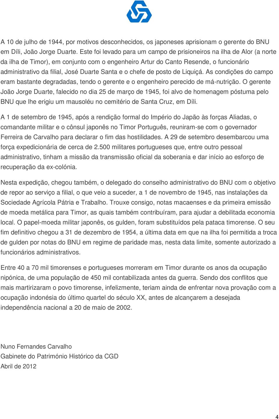 Santa e o chefe de posto de Liquiçá. As condições do campo eram bastante degradadas, tendo o gerente e o engenheiro perecido de má-nutrição.