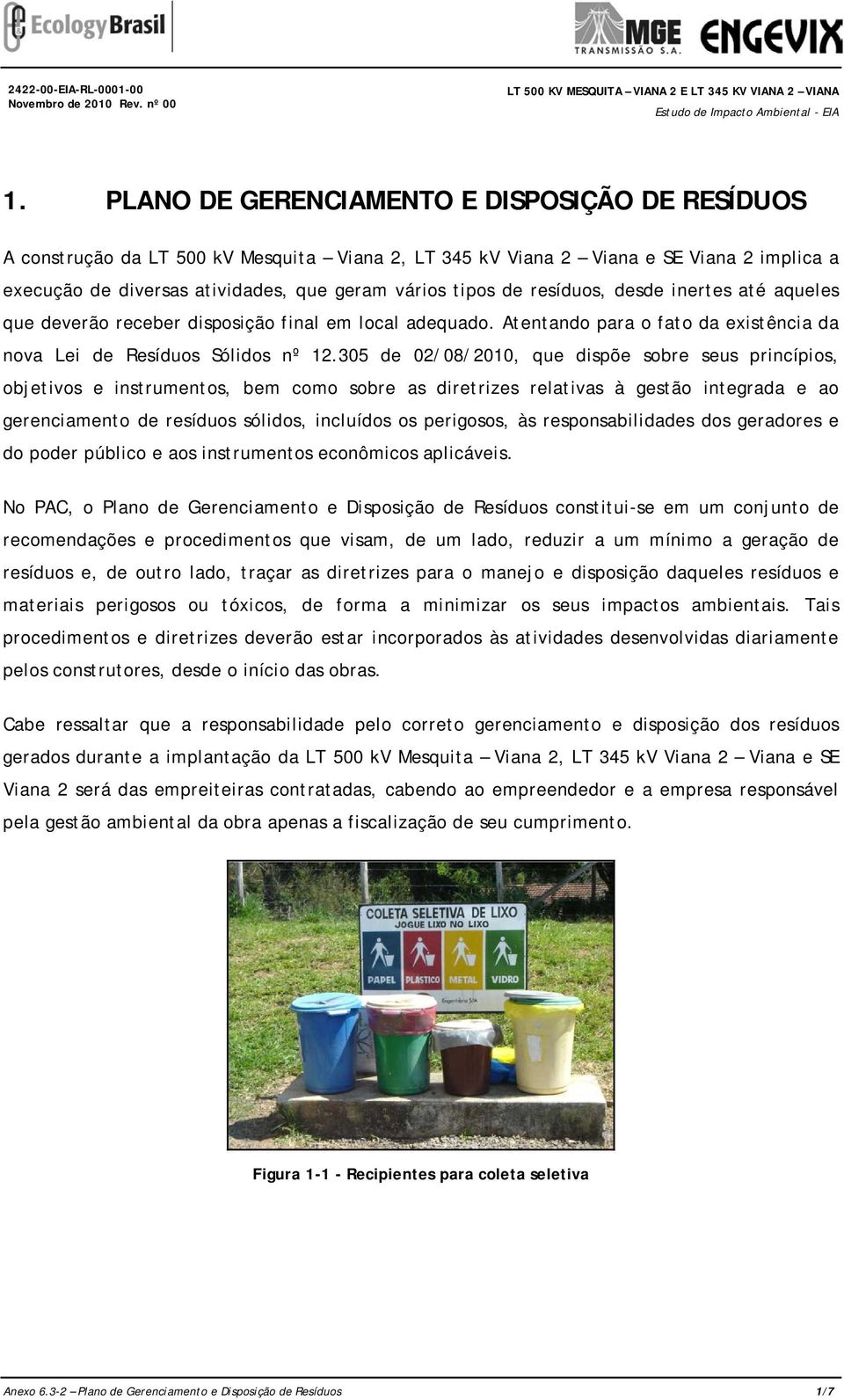 resíduos, desde inertes até aqueles que deverão receber disposição final em local adequado. Atentando para o fato da existência da nova Lei de Resíduos Sólidos nº 12.