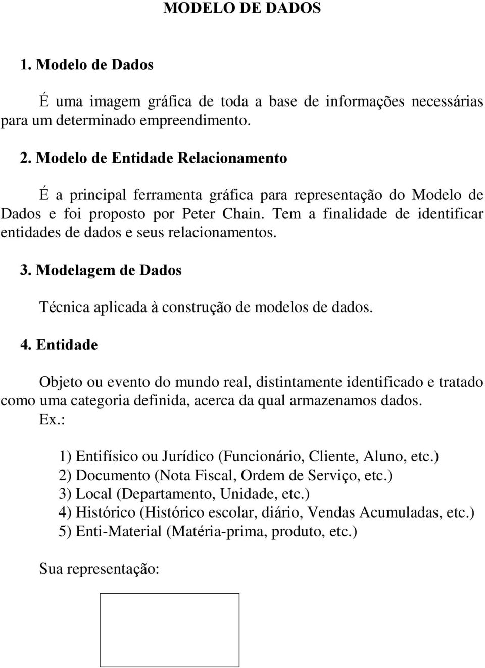 Tem a finalidade de identificar entidades de dados e seus relacionamentos. 3. Modelagem de Dados Técnica aplicada à construção de modelos de dados. 4.