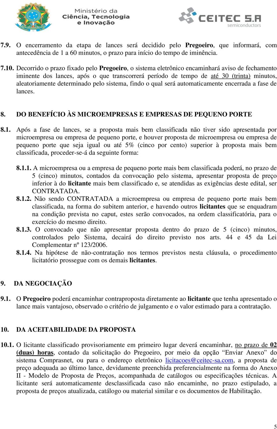 determinado pelo sistema, findo o qual será automaticamente encerrada a fase de lances. 8. DO BENEFÍCIO ÀS MICROEMPRESAS E EMPRESAS DE PEQUENO PORTE 8.1.