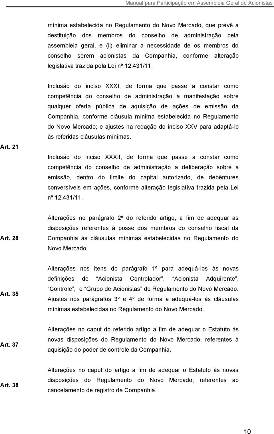 21 Inclusão do inciso XXXI, de forma que passe a constar como competência do conselho de administração a manifestação sobre qualquer oferta pública de aquisição de ações de emissão da Companhia,