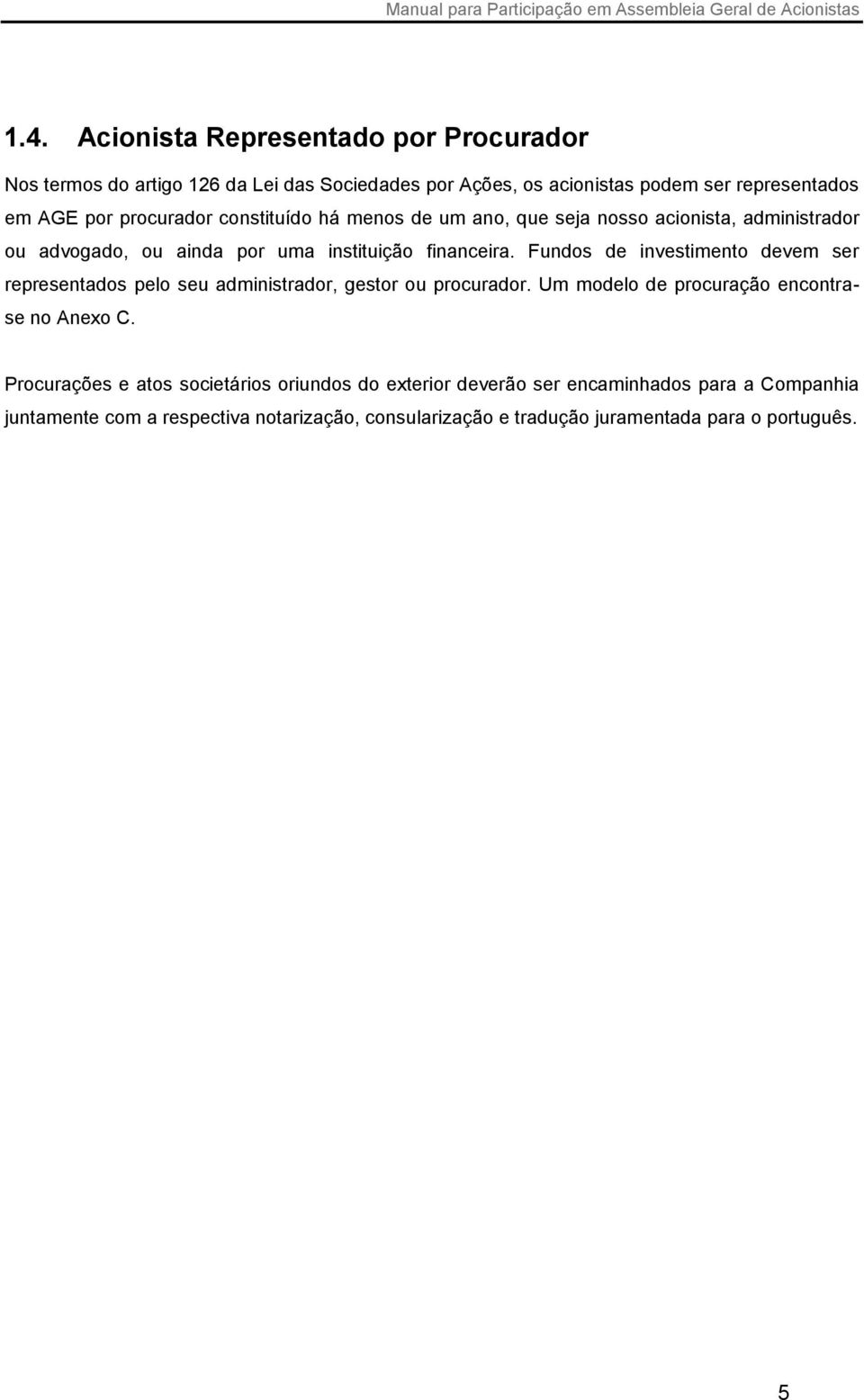 Fundos de investimento devem ser representados pelo seu administrador, gestor ou procurador. Um modelo de procuração encontrase no Anexo C.