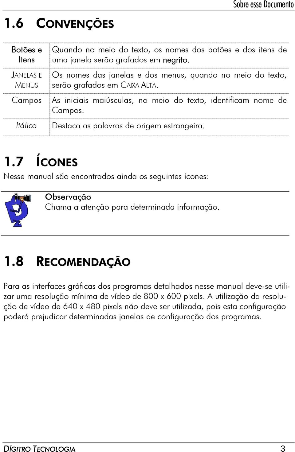 Destaca as palavras de origem estrangeira. 1.7 1.7 ÍCONES Nesse manual são encontrados ainda os seguintes ícones: Observação Chama a atenção para determinada informação. 1.8 1.