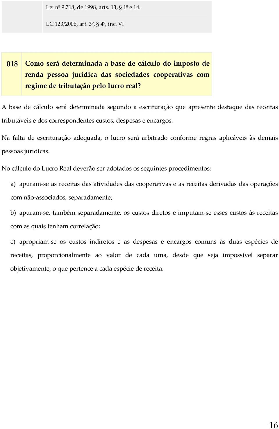 A base de cálculo será determinada segundo a escrituração que apresente destaque das receitas tributáveis e dos correspondentes custos, despesas e encargos.