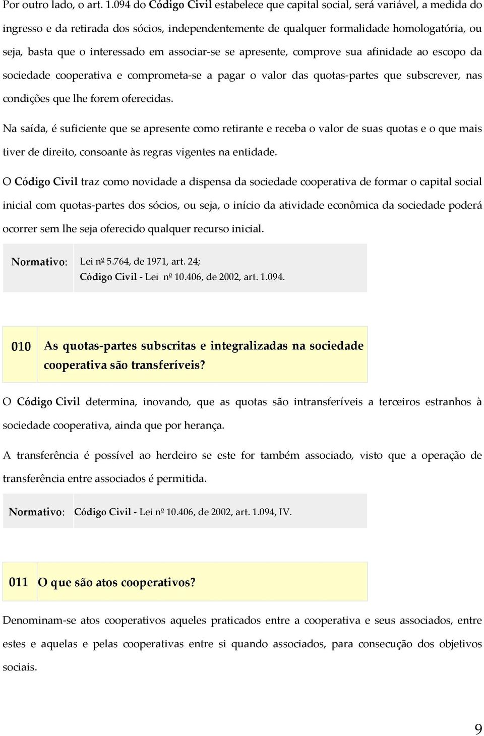 interessado em associar-se se apresente, comprove sua afinidade ao escopo da sociedade cooperativa e comprometa-se a pagar o valor das quotas-partes que subscrever, nas condições que lhe forem