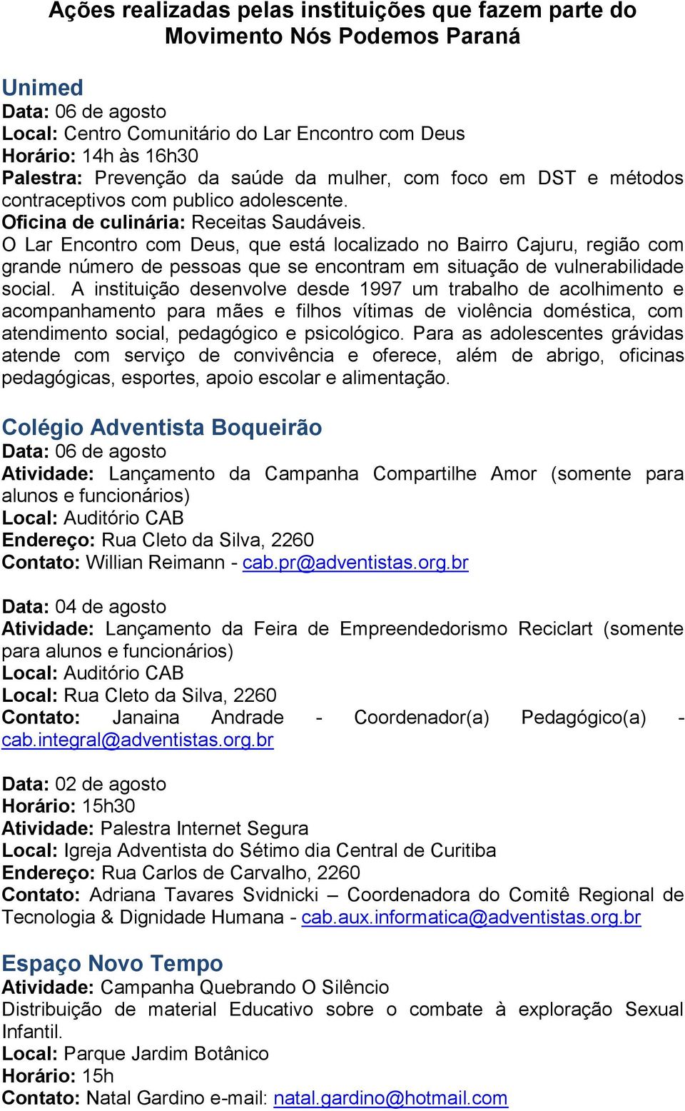 O Lar Encontro com Deus, que está localizado no Bairro Cajuru, região com grande número de pessoas que se encontram em situação de vulnerabilidade social.