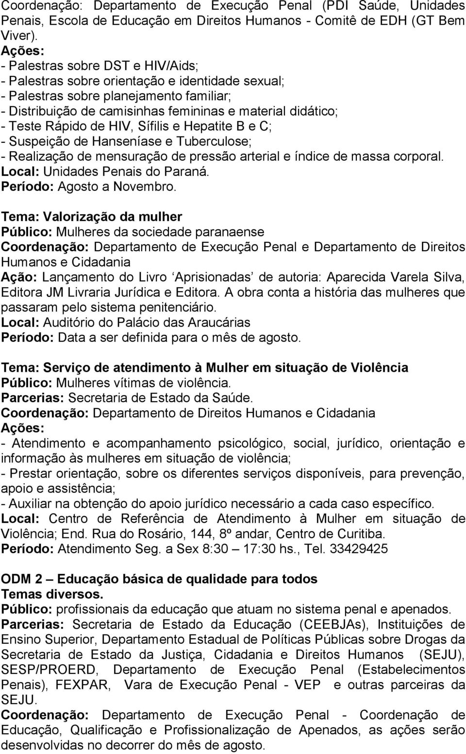 de HIV, Sífilis e Hepatite B e C; - Suspeição de Hanseníase e Tuberculose; - Realização de mensuração de pressão arterial e índice de massa corporal. Local: Unidades Penais do Paraná.