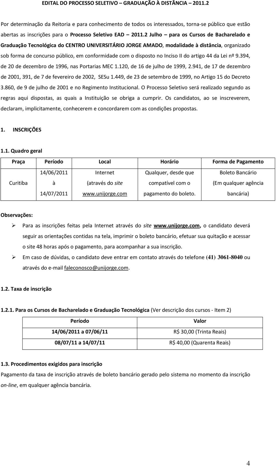 2 Julho para os Cursos de Bacharelado e Graduação Tecnológica do CENTRO UNIVERSITÁRIO JORGE AMADO, modalidade à distância, organizado sob forma de concurso público, em conformidade com o disposto no