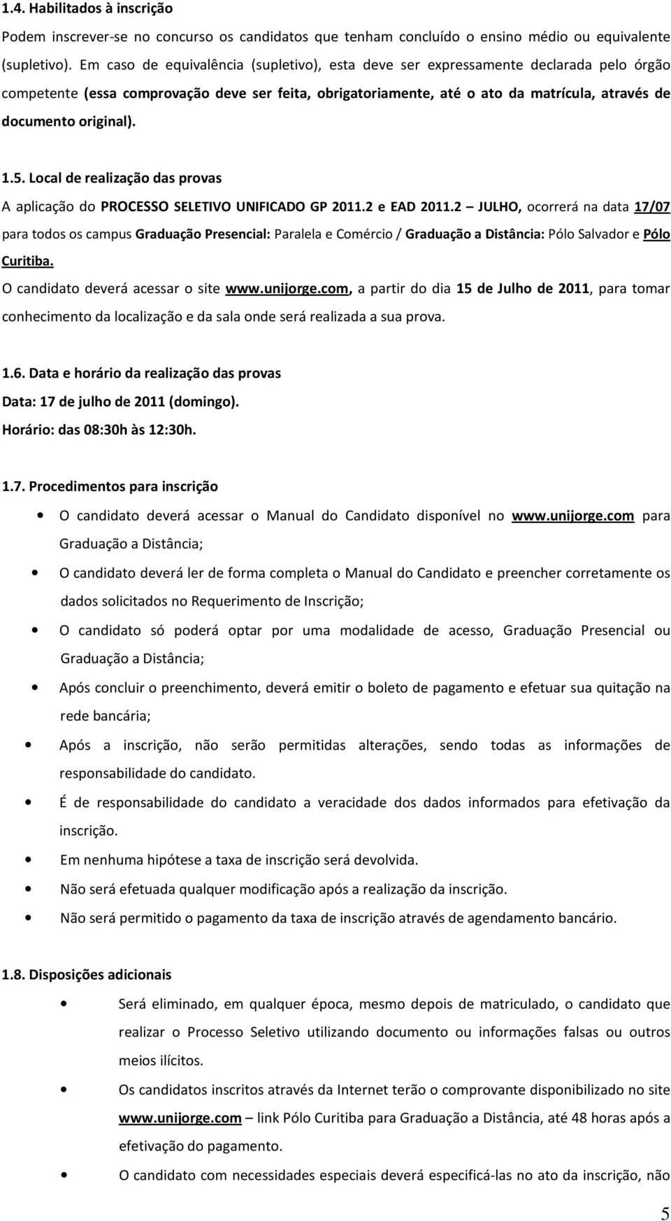 original). 1.5. Local de realização das provas A aplicação do PROCESSO SELETIVO UNIFICADO GP 2011.2 e EAD 2011.