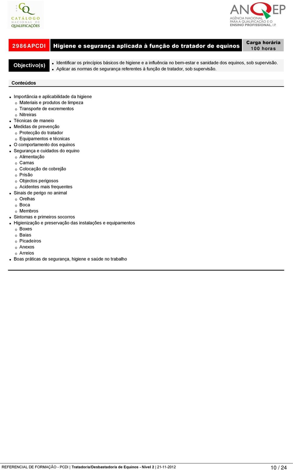 Importância e aplicabilidade da higiene Materiais e produtos de limpeza Transporte de excrementos Nitreiras Técnicas de maneio Medidas de prevenção Protecção do tratador Equipamentos e técnicas O