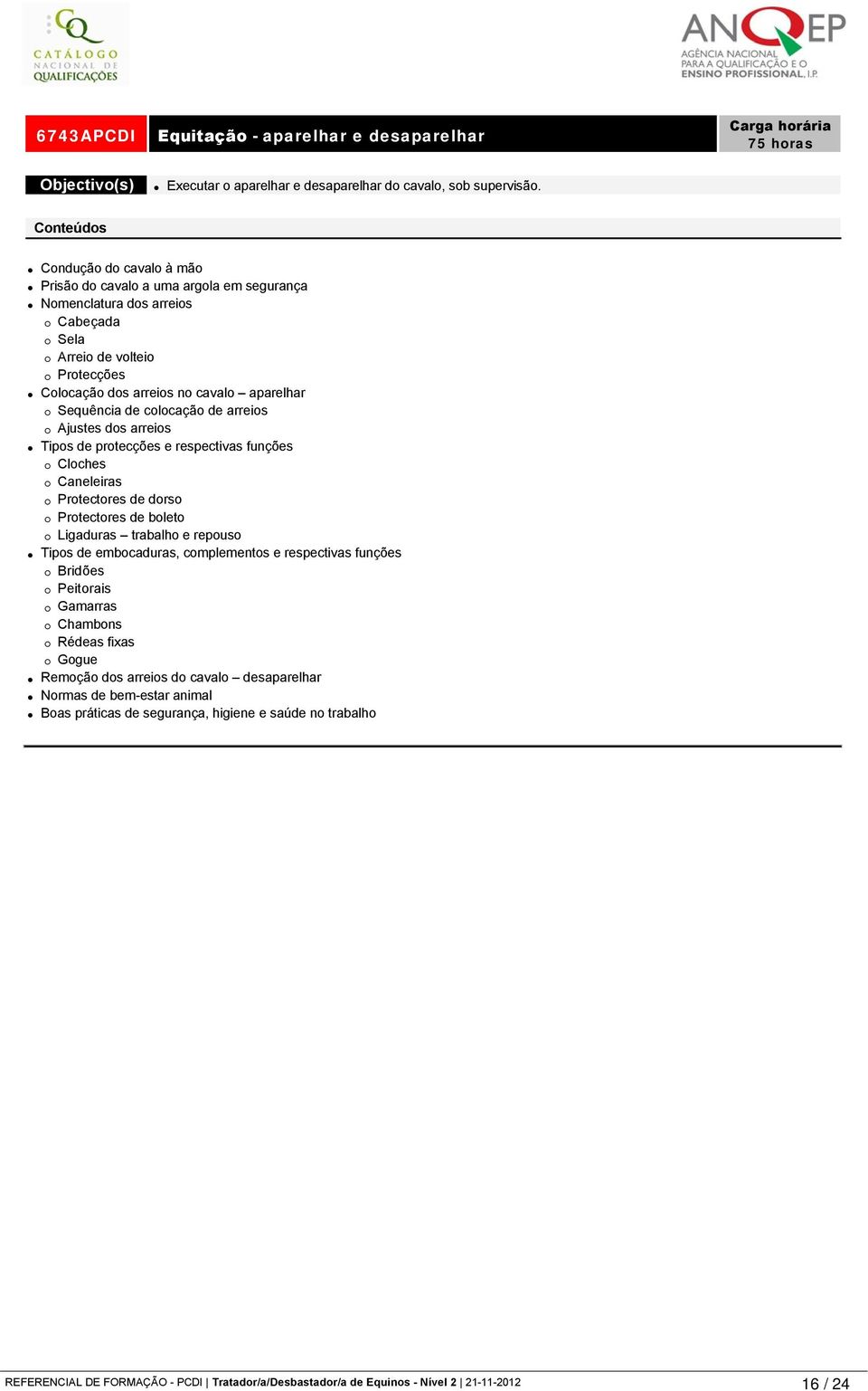 colocação de arreios Ajustes dos arreios Tipos de protecções e respectivas funções Cloches Caneleiras Protectores de dorso Protectores de boleto Ligaduras trabalho e repouso Tipos de