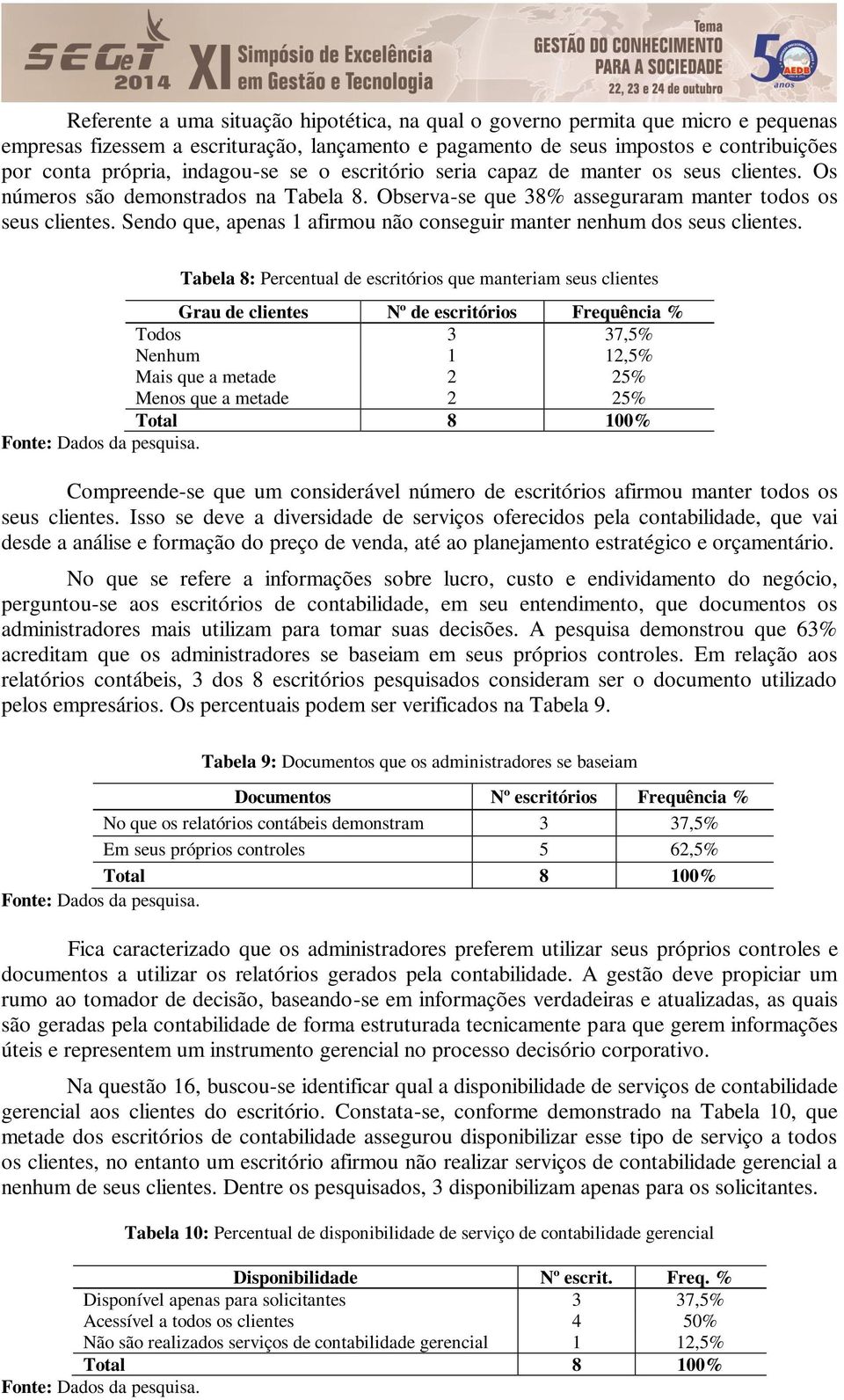 Sendo que, apenas 1 afirmou não conseguir manter nenhum dos seus clientes.