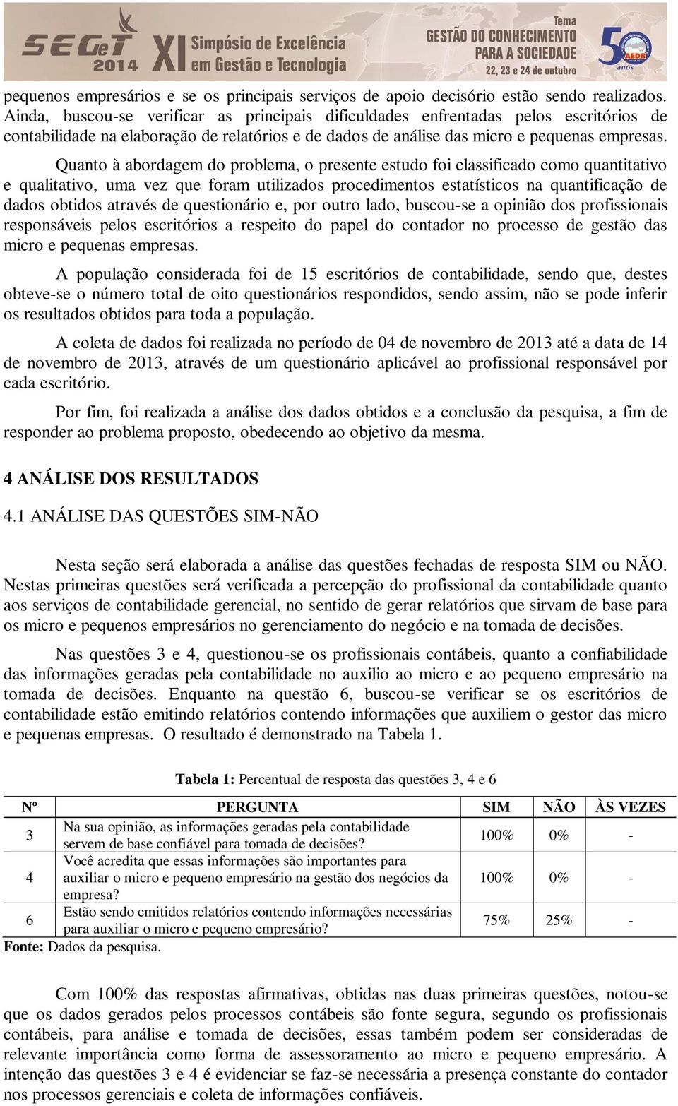 Quanto à abordagem do problema, o presente estudo foi classificado como quantitativo e qualitativo, uma vez que foram utilizados procedimentos estatísticos na quantificação de dados obtidos através