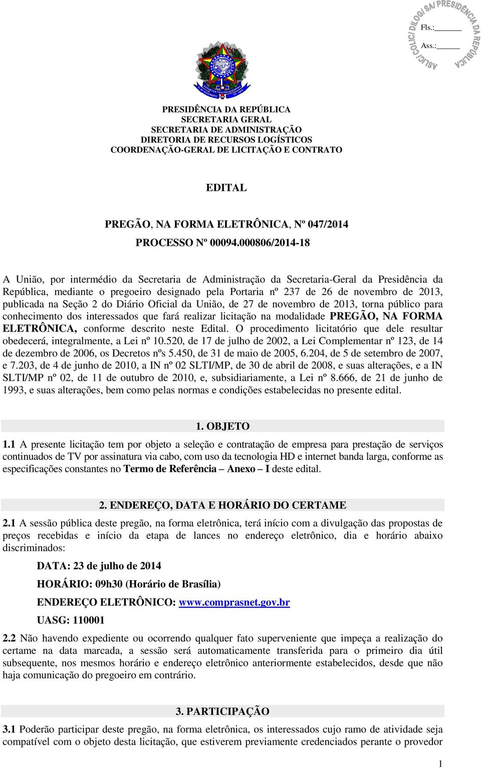 000806/2014-18 A União, por intermédio da Secretaria de Administração da Secretaria-Geral da Presidência da República, mediante o pregoeiro designado pela Portaria nº 237 de 26 de novembro de 2013,