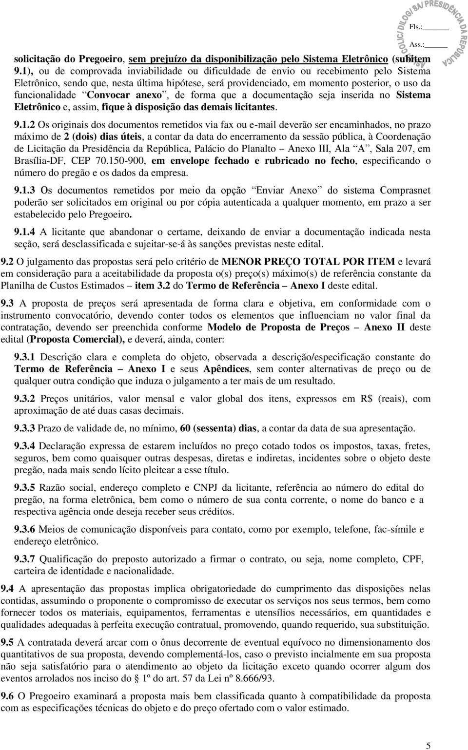 Convocar anexo, de forma que a documentação seja inserida no Sistema Eletrônico e, assim, fique à disposição das demais licitantes. 9.1.