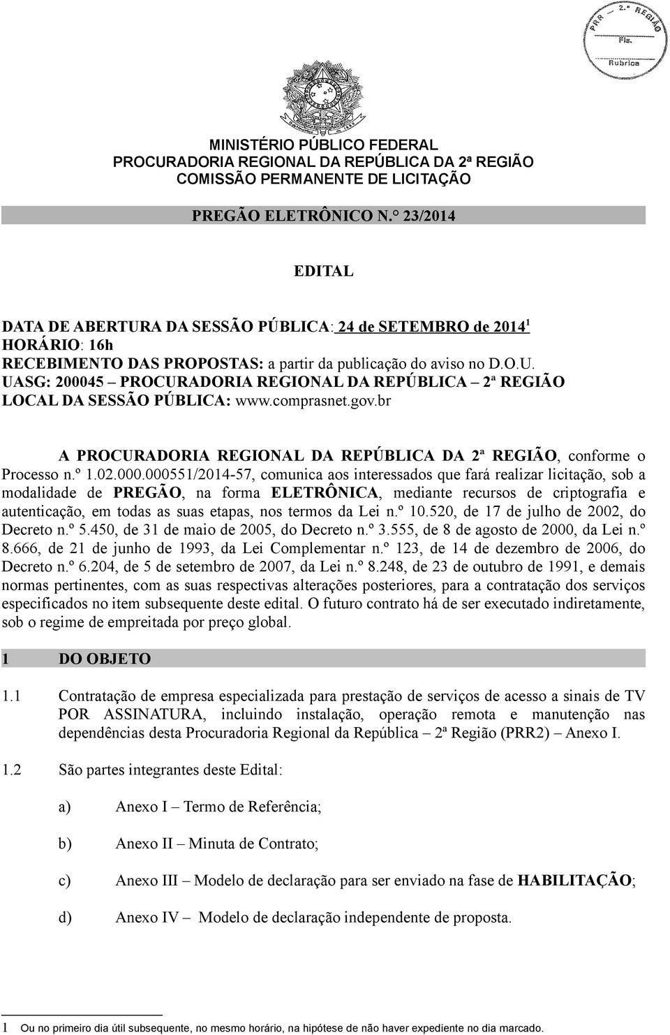 000551/2014-57, comunica aos interessados que fará realizar licitação, sob a modalidade de PREGÃO, na forma ELETRÔNICA, mediante recursos de criptografia e autenticação, em todas as suas etapas, nos