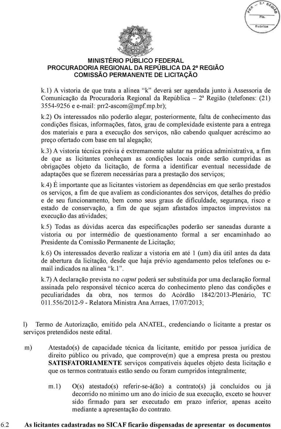 dos serviços, não cabendo qualquer acréscimo ao preço ofertado com base em tal alegação; k.