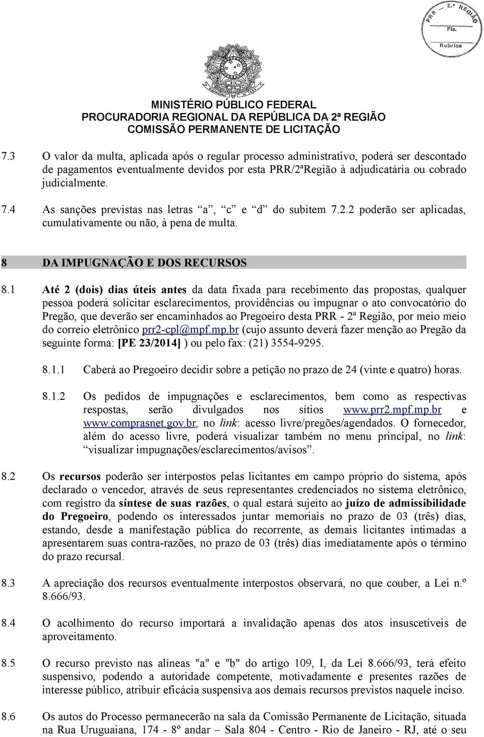 1 Até 2 (dois) dias úteis antes da data fixada para recebimento das propostas, qualquer pessoa poderá solicitar esclarecimentos, providências ou impugnar o ato convocatório do Pregão, que deverão ser