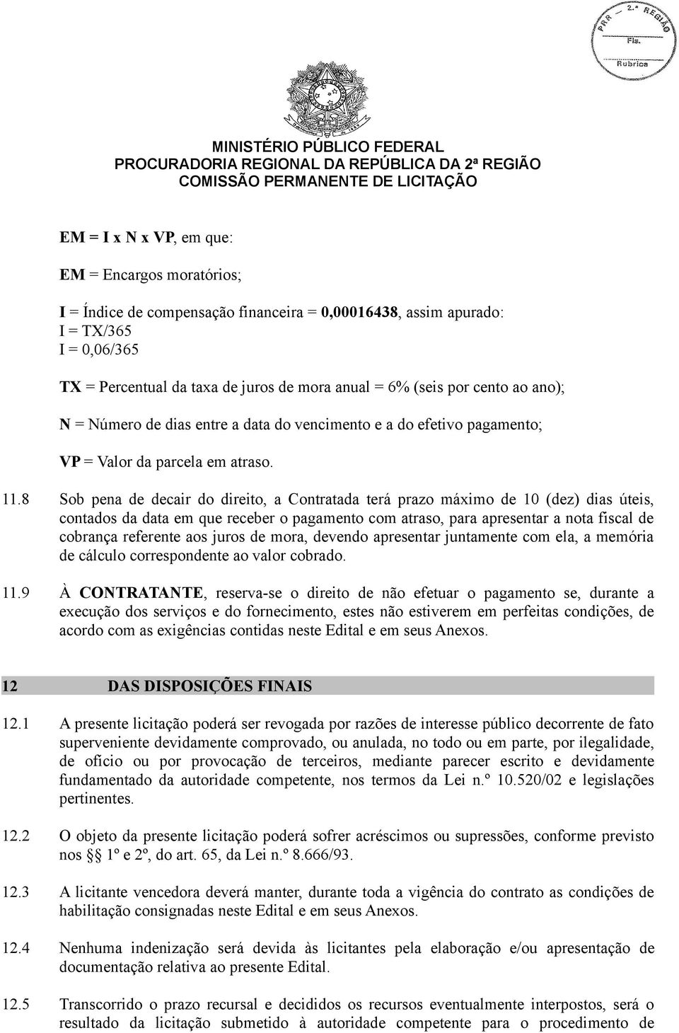 8 Sob pena de decair do direito, a Contratada terá prazo máximo de 10 (dez) dias úteis, contados da data em que receber o pagamento com atraso, para apresentar a nota fiscal de cobrança referente aos