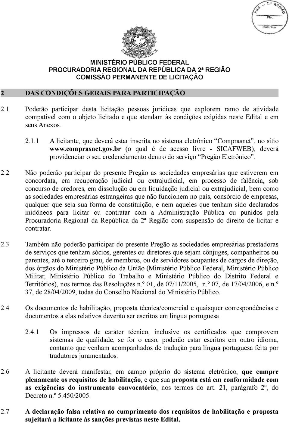 comprasnet.gov.br (o qual é de acesso livre - SICAFWEB), deverá providenciar o seu credenciamento dentro do serviço Pregão Eletrônico. 2.