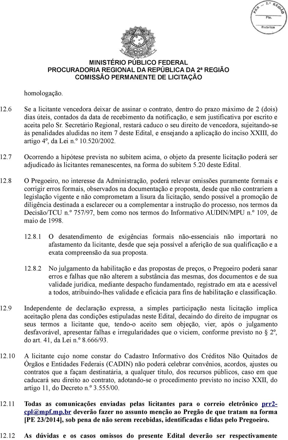 Sr. Secretário Regional, restará caduco o seu direito de vencedora, sujeitando-se às penalidades aludidas no item 7 deste Edital, e ensejando a aplicação do inciso XXIII, do artigo 4º, da Lei n.º 10.