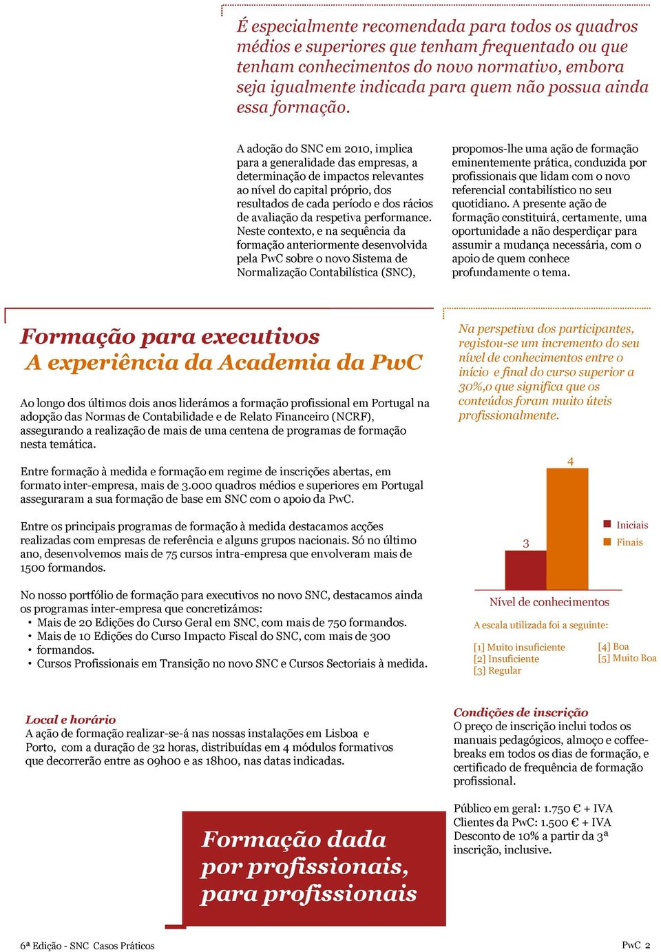 A adoção do SNC em 2010, implica para a generalidade das empresas, a determinação de impactos relevantes ao nível do capital próprio, dos resultados de cada período e dos rácios de avaliação da