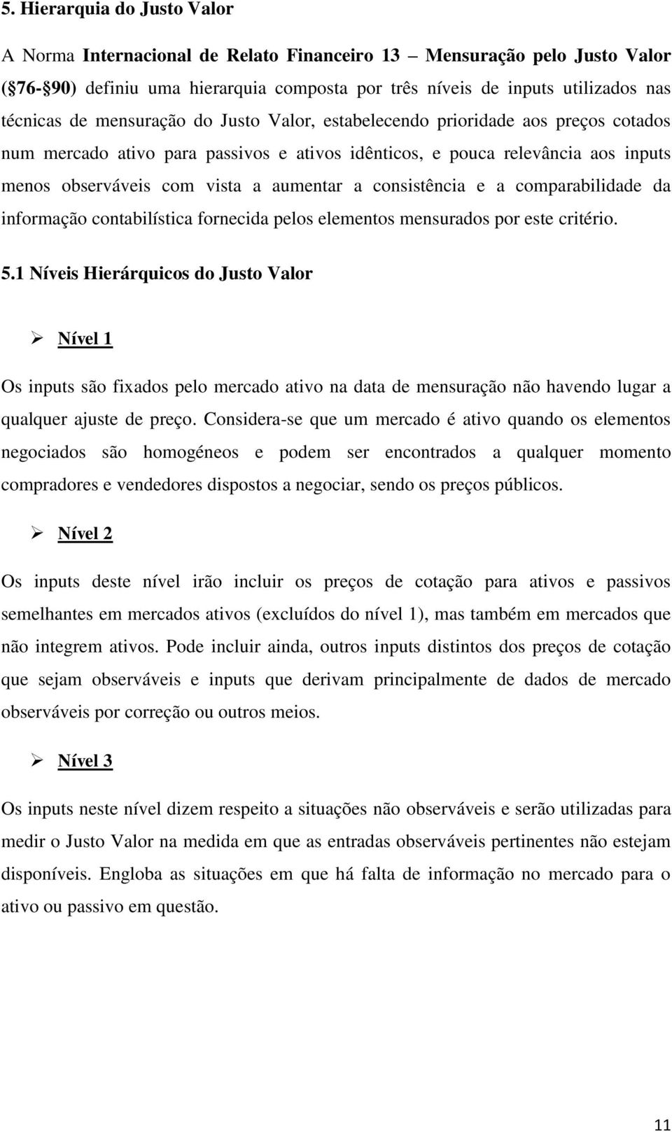 consistência e a comparabilidade da informação contabilística fornecida pelos elementos mensurados por este critério. 5.