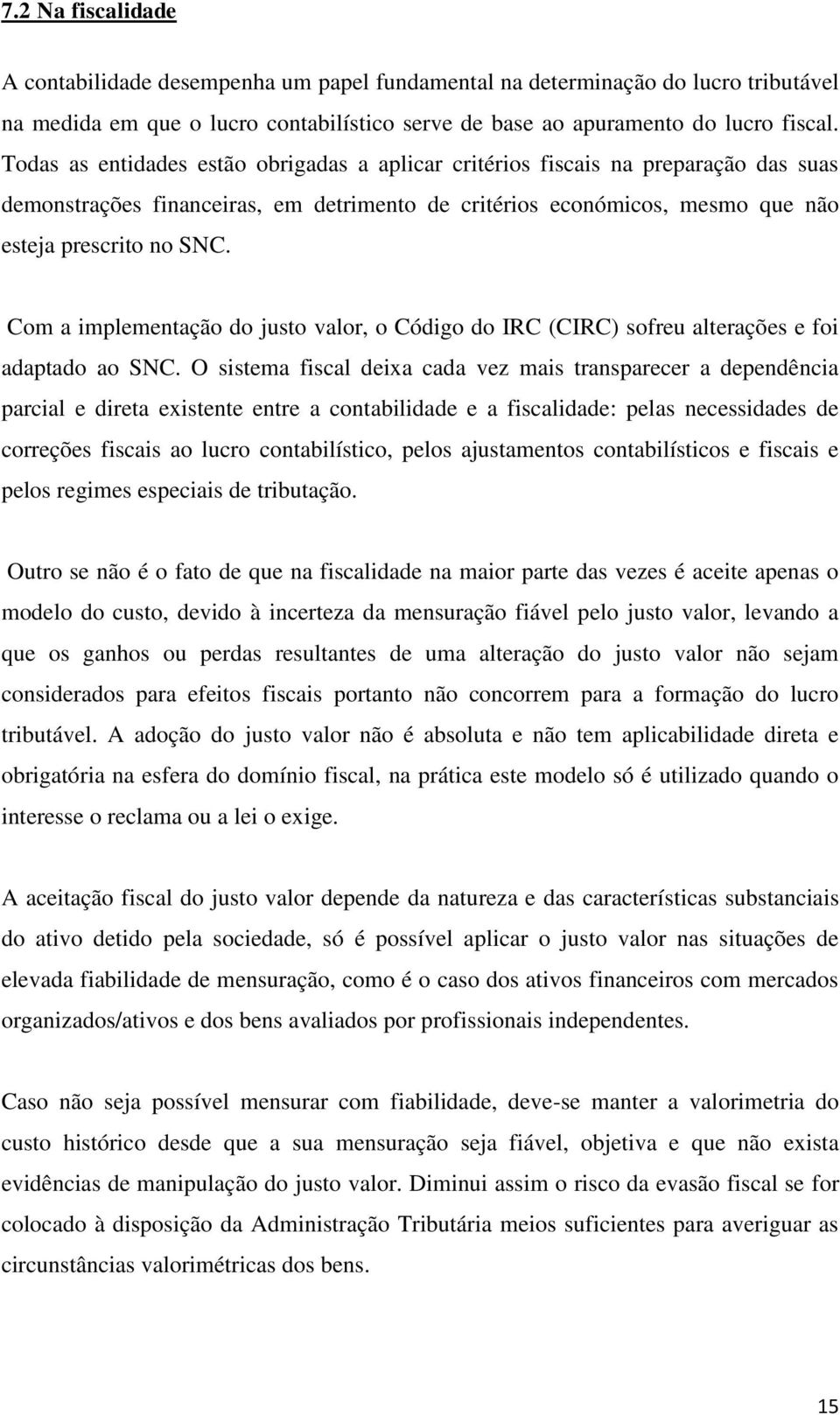 Com a implementação do justo valor, o Código do IRC (CIRC) sofreu alterações e foi adaptado ao SNC.