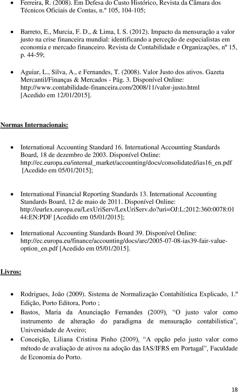 44-59; Aguiar, L., Silva, A., e Fernandes, T. (2008). Valor Justo dos ativos. Gazeta Mercantil/Finanças & Mercados - Pág. 3. Disponível Online: http://www.contabilidade-financeira.