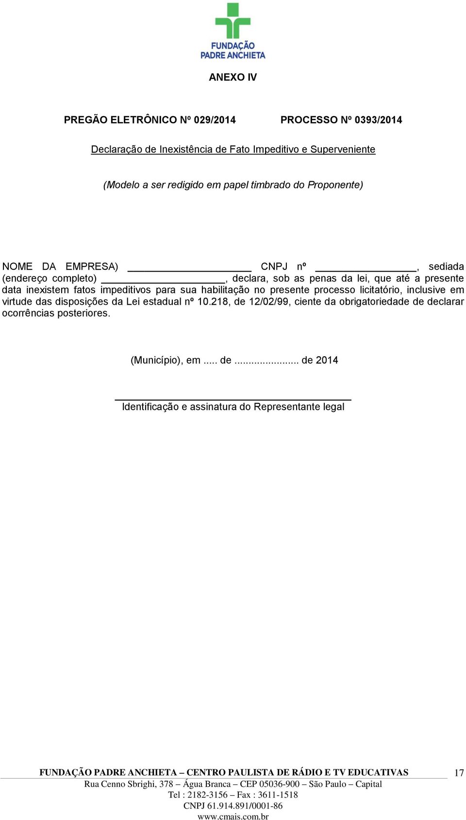 fatos impeditivos para sua habilitação no presente processo licitatório, inclusive em virtude das disposições da Lei estadual nº 10.