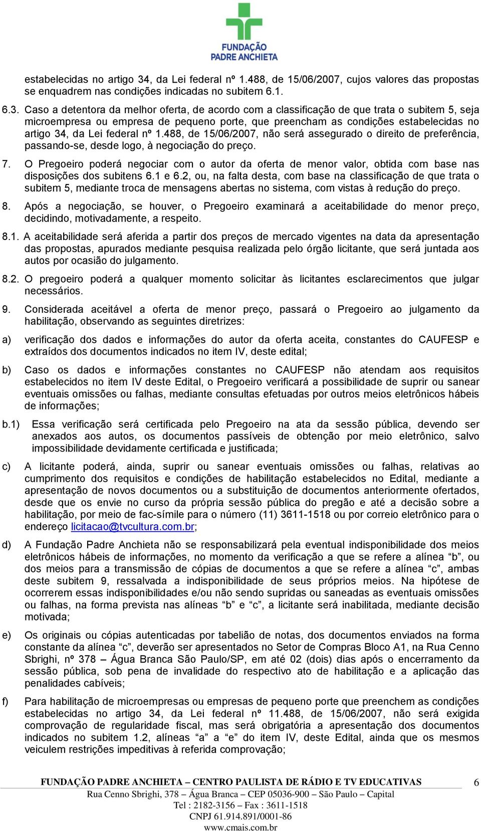 Caso a detentora da melhor oferta, de acordo com a classificação de que trata o subitem 5, seja microempresa ou empresa de pequeno porte, que preencham as condições , da Lei federal nº 1.