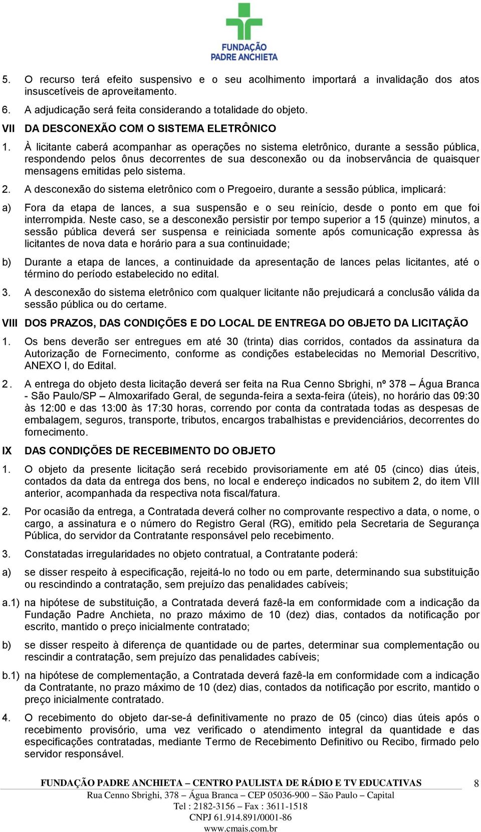 À licitante caberá acompanhar as operações no sistema eletrônico, durante a sessão pública, respondendo pelos ônus decorrentes de sua desconexão ou da inobservância de quaisquer mensagens emitidas