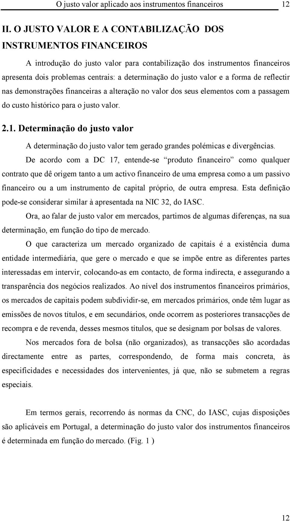 valor e a forma de reflectir nas demonstrações financeiras a alteração no valor dos seus elementos com a passagem do custo histórico para o justo valor. 2.1.