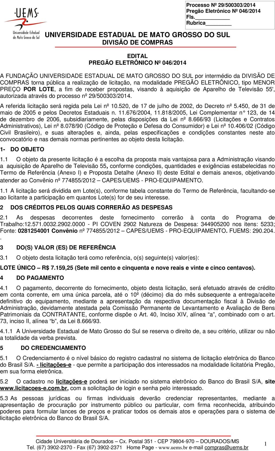 A referida licitação será regida pela Lei nº 10.520, de 17 de julho de 2002, do Decreto nº 5.450, de 31 de maio de 2005 e pelos Decretos Estaduais n. 11.676/2004, 11.